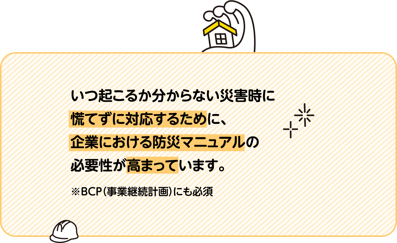 いつ起こるか分からない災害時に慌てずに対応するために、企業における防災マニュアルの必要性が高まっています。