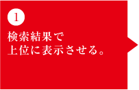 1）検索結果で 上位に表示させる。